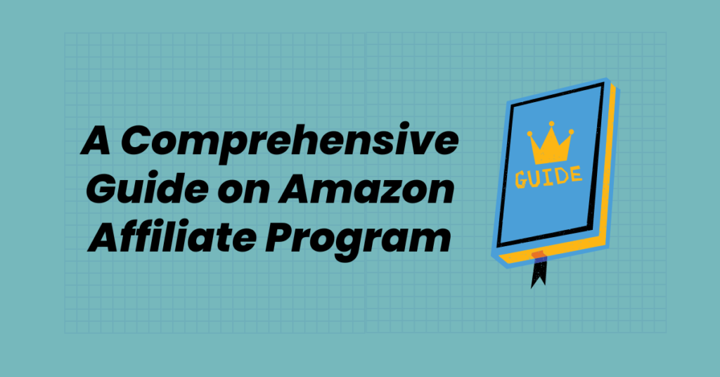 A Comprehensive Guide on Amazon Affiliate Program